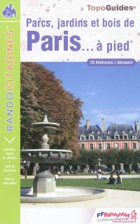 Parcs, jardins et bois de Paris... à pied : 29 itinéraires à découvrir