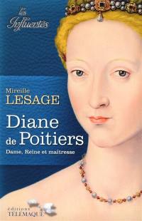 Diane de Poitiers : dame, reine et maîtresse