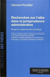 Recherches sur l'aléa dans la jurisprudence administrative : étude du raisonnement juridique