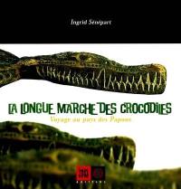 La longue marche des crocodiles : voyage au pays des Papous