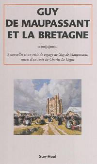Guy de Maupassant et la Bretagne : 5 nouvelles et un récit de voyage de Guy de Maupassant suivis d'un texte de Charles Le Goffic