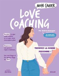Mon cahier love coaching : trouvez la bonne personne !