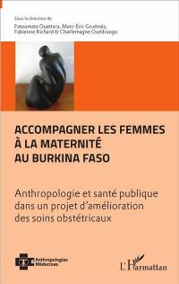 Accompagner les femmes à la maternité au Burkina Faso : anthropologie et santé publique dans un projet d'amélioration des soins obstétricaux