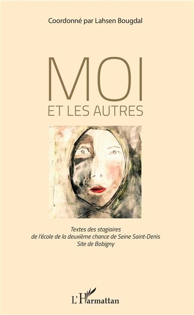 Moi et les autres : textes des stagiaires de l'école de la deuxième chance de Seine-Saint-Denis, site de Bobigny