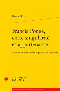 Francis Ponge, entre singularité et appartenance : compte tenu des autres et partis pris littéraires