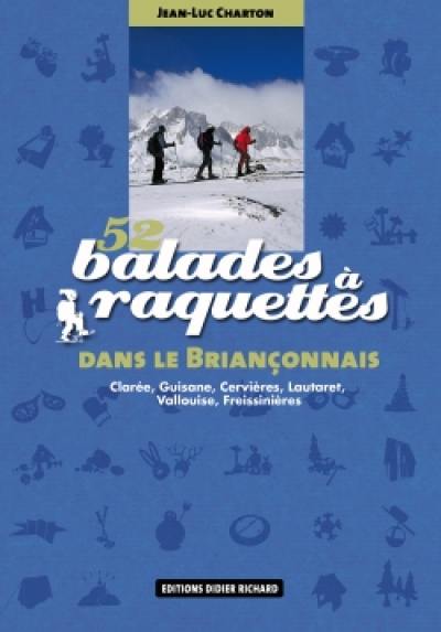 52 balades à raquettes dans le Briançonnais : Clarée, Guisane, Cervière, Lautaret, Vallouise, Freissinières