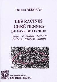Les racines chrétiennes du pays de Luchon : vestiges, archéologie, paroisses, peintures, traditions, histoire