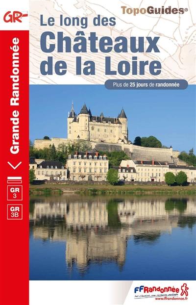 Le long des châteaux de la Loire : GR 3, GR 3B : plus de 25 jours de randonnée