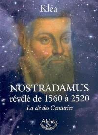 Nostradamus révélé de 1560 à 2520 : la clé des centuries