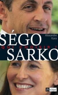 Ségo, Sarko : qui choisir ?