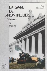 La gare de Montpellier : à travers le temps