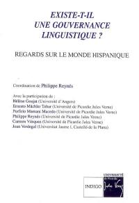 Existe-t-il une gouvernance linguistique ? : regards sur le monde hispanique : actes de la journée d'études d'Amiens (14.04.2006)
