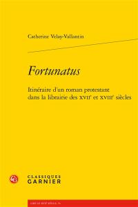 Fortunatus : itinéraire d'un roman protestant dans la librairie des XVIIe et XVIIIe siècles