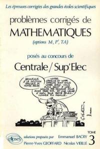Problèmes corrigés de mathématiques posés au concours de Centrale/Sup'élec : options M, P', TA. Vol. 3. Solutions