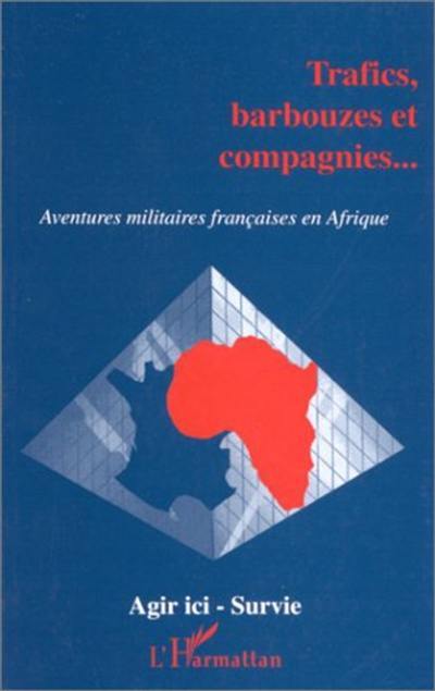 Trafics, barbouzes et compagnies... : aventures militaires françaises en Afrique