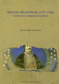 Colloque international Rhigas Vélestinlis, 1757-1798 : intellectuel et combattant de la liberté : Unesco, Paris, 12-13 décembre 1998