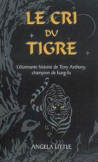 Le cri du tigre : l'étonnante histoire de Tony Anthony, champion de kung-fu