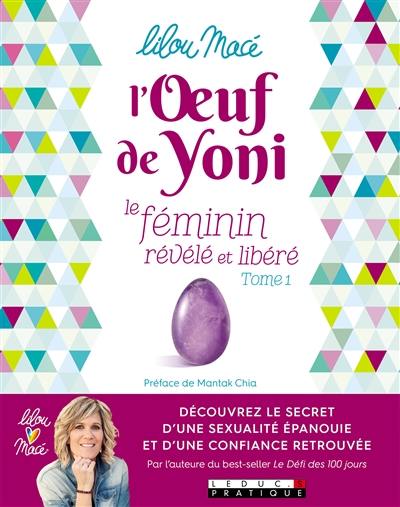 L'oeuf de Yoni : le féminin révélé et libéré. Vol. 1