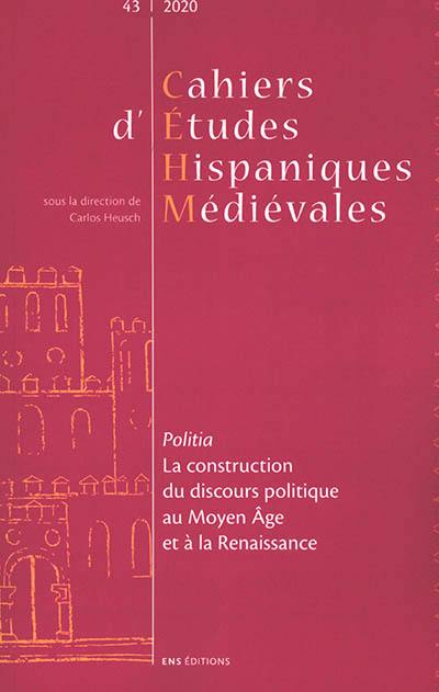 Cahiers d'études hispaniques médiévales, n° 43. Politia : la construction du discours politique au Moyen Age et à la Renaissance