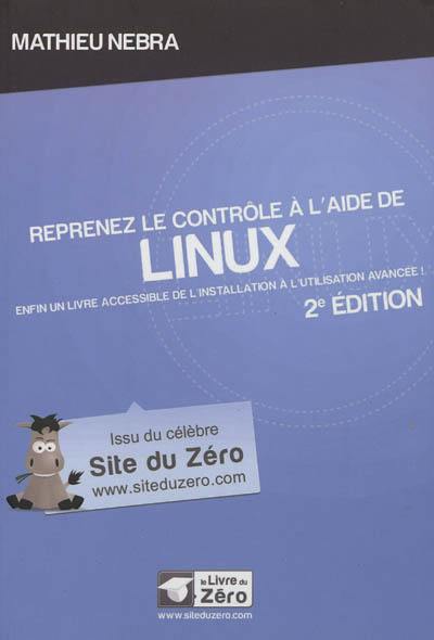 Reprenez le contrôle à l'aide de Linux : enfin un livre accessible de l'installation à l'utilisation avancée !