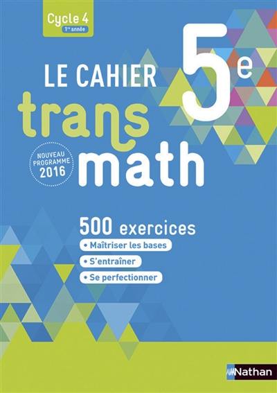 Le cahier transmath, 5e, cycle 4, 1re année : 500 exercices : nouveau programme 2016