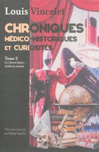 Chroniques médico-historiques et curiosités. Vol. 2. Le clown blanc, médecin marin