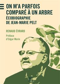 On m'a parfois comparé à un arbre : écobiographie de Jean-Marie Pelt