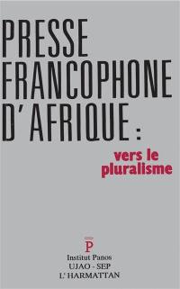 La Presse francophone d'Afrique : vers le pluralisme, actes