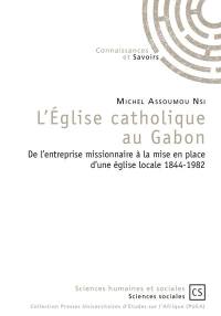 L'Eglise catholique au Gabon : de l'entreprise missionnaire à la mise en place d'une Eglise locale 1844-1982