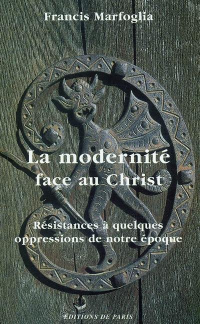 La modernité face au Christ : résistances à quelques oppressions de notre époque