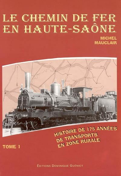Le chemin de fer en Haute-Saône. Vol. 1. Histoire de 175 années de transports en zone rurale