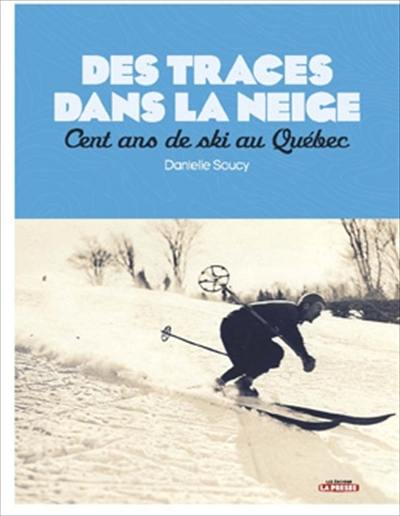 Des traces dans la neige : cent ans de ski au Québec