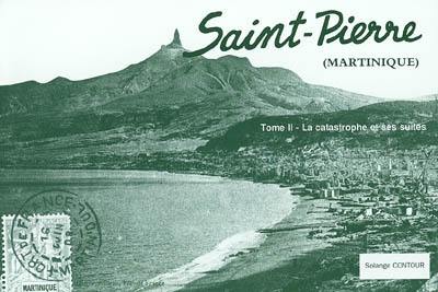 Saint-Pierre (Martinique). Vol. 2. La catastrophe et ses suites