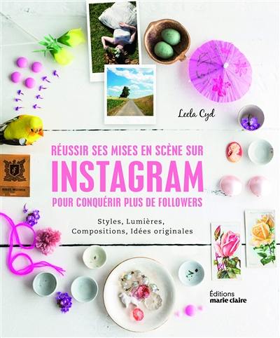 Réussir ses mises en scène sur Instagram pour conquérir plus de followers : styles, lumières, compositions, idées originales