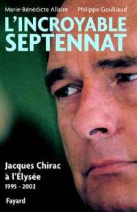 L'incroyable septennat : Jacques Chirac à l'Elysée (1995-2002)