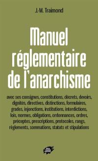 Manuel réglementaire de l'anarchisme : avec ses consignes, constitutions, décrets, devoirs...
