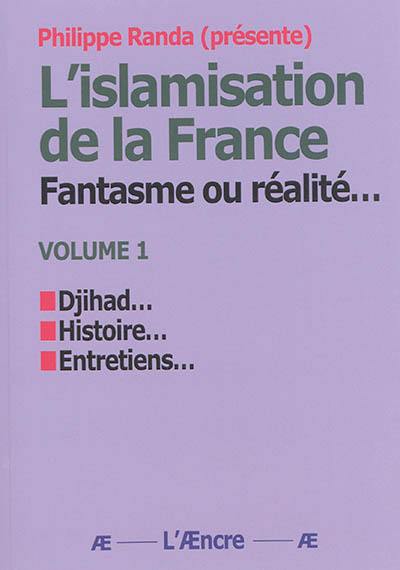 L'islamisation de la France : fantasme ou réalité.... Vol. 3. Djihad, histoire, entretiens