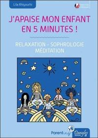 J'apaise mon enfant en 5 minutes ! : relaxation, sophrologie, méditation