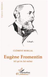 Eugène Fromentin : tel qu'en lui-même