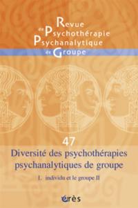 Revue de psychothérapie psychanalytique de groupe, n° 47. Diversité des psychothérapies psychanalytiques de groupe : l'individu et le groupe, 2e partie