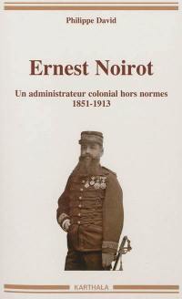 Ernest Noirot, 1851-1913 : un administrateur colonial hors normes