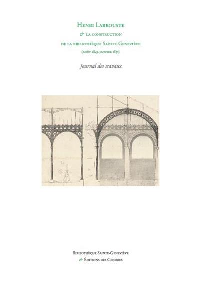 Henri Labrouste & la construction de la bibliothèque Sainte-Geneviève (août 1843-janvier 1851) : journal des travaux