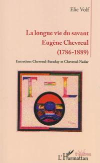 La longue vie du savant Eugène Chevreul (1786-1889) : entretiens Chevreul-Faraday et Chevreul-Nadar
