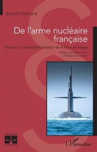 De l'arme nucléaire française : essai sur la constitutionnalisation de la force de frappe