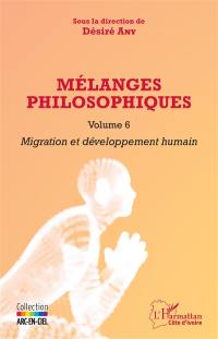 Mélanges philosophiques. Vol. 6. Migration et développement humain