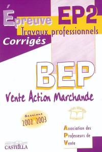 Epreuve EP2, travaux professionnels, BEP Vente action commerciale : corrigés, sessions 2002 et 2003