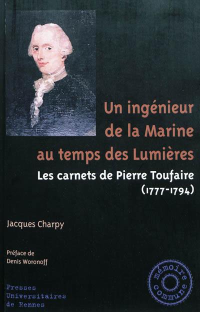 Un ingénieur de la Marine au temps des Lumières : les carnets de Pierre Toufaire (1777-1794)