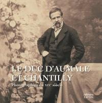 Le duc d'Aumale et Chantilly : photographies du XIXe siècle