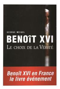 Benoît XVI : le choix de la vérité