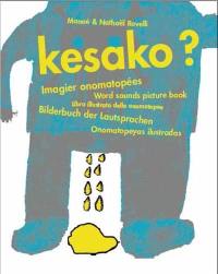 Kesako ? : imagier onomatopées. Kesako ? : word sounds picture book. Kesako ? : libro illustrato delle onomatopee. Kesako ? : Bilderbuch der Lautsprachen. Kesako ? : onomatopeyas ilustradas